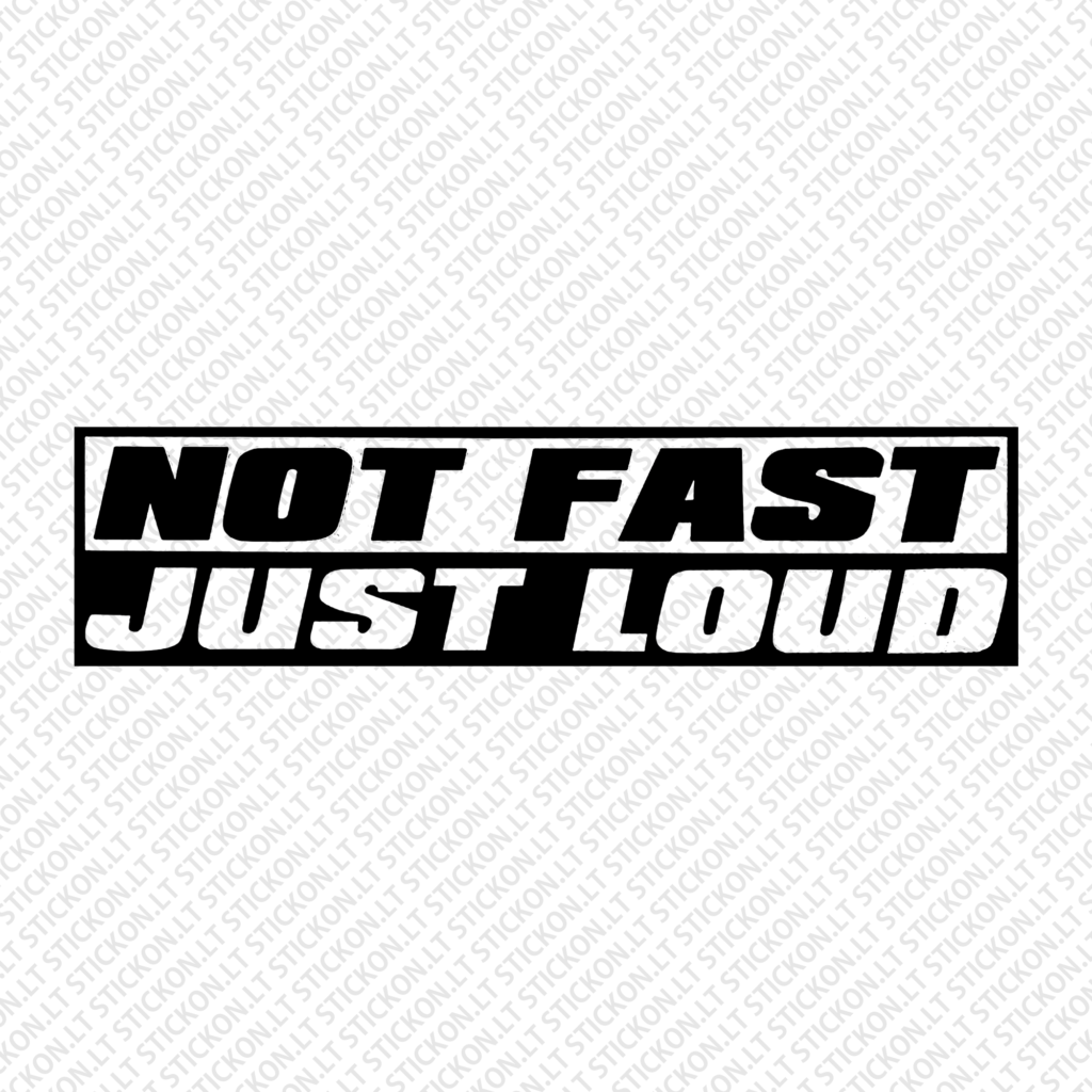 "Not Fast Just Loud"